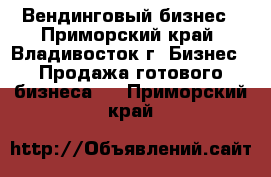 Вендинговый бизнес - Приморский край, Владивосток г. Бизнес » Продажа готового бизнеса   . Приморский край